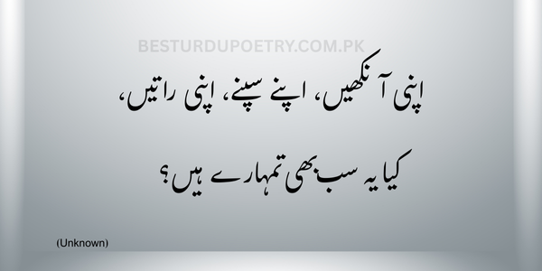 اپنی آنکھیں، اپنے سپنے، اپنی راتیں،
کیا یہ سب بھی تمہارے ہیں؟
